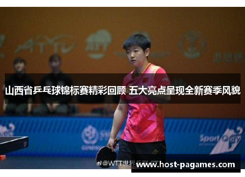 山西省乒乓球锦标赛精彩回顾 五大亮点呈现全新赛季风貌
