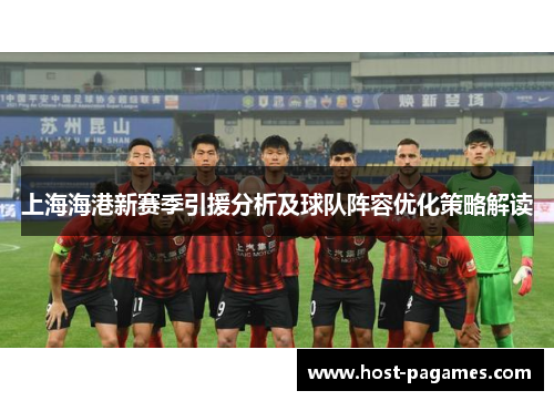 上海海港新赛季引援分析及球队阵容优化策略解读