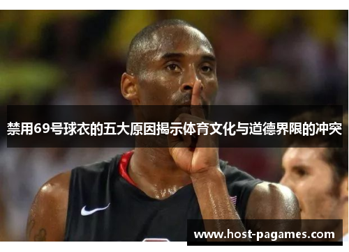 禁用69号球衣的五大原因揭示体育文化与道德界限的冲突