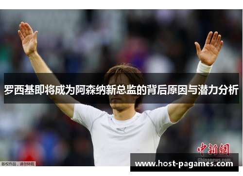 罗西基即将成为阿森纳新总监的背后原因与潜力分析