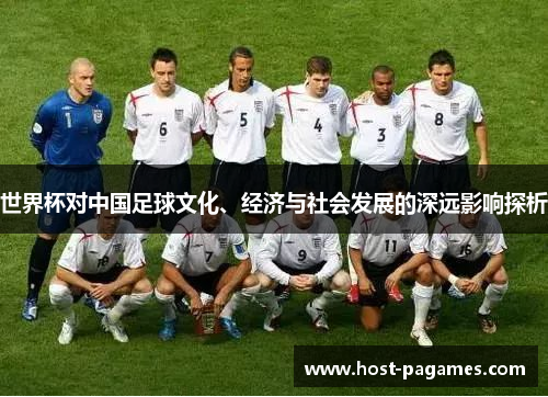 世界杯对中国足球文化、经济与社会发展的深远影响探析