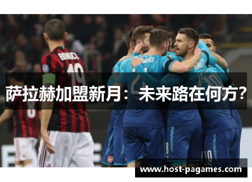 萨拉赫加盟新月：未来路在何方？