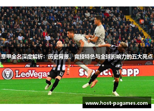 意甲全名深度解析：历史背景、竞技特色与全球影响力的五大亮点