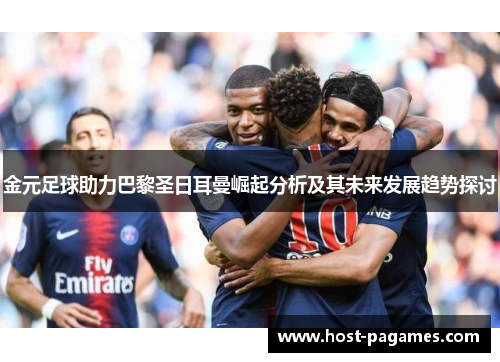 金元足球助力巴黎圣日耳曼崛起分析及其未来发展趋势探讨
