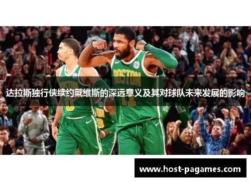 达拉斯独行侠续约戴维斯的深远意义及其对球队未来发展的影响