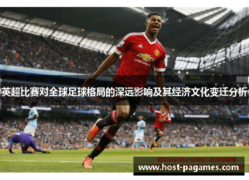 英超比赛对全球足球格局的深远影响及其经济文化变迁分析
