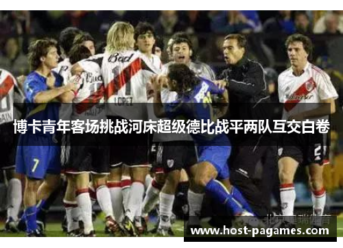 博卡青年客场挑战河床超级德比战平两队互交白卷