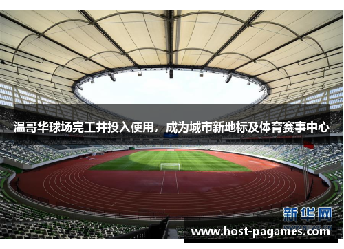 温哥华球场完工并投入使用，成为城市新地标及体育赛事中心